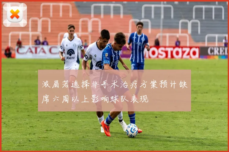 浓眉若选择非手术治疗方案预计缺席六周以上影响球队表现