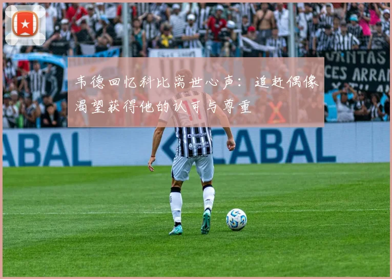 韦德回忆科比离世心声：追赶偶像渴望获得他的认可与尊重